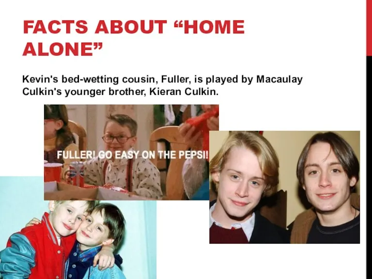 Kevin's bed-wetting cousin, Fuller, is played by Macaulay Culkin's younger