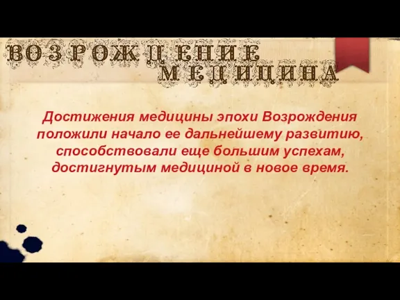 Достижения медицины эпохи Возрождения положили начало ее дальнейшему развитию, способствовали