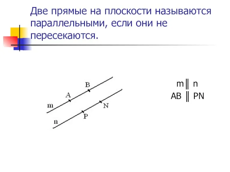 Две прямые на плоскости называются параллельными, если они не пересекаются. m║ n AB ║ PN