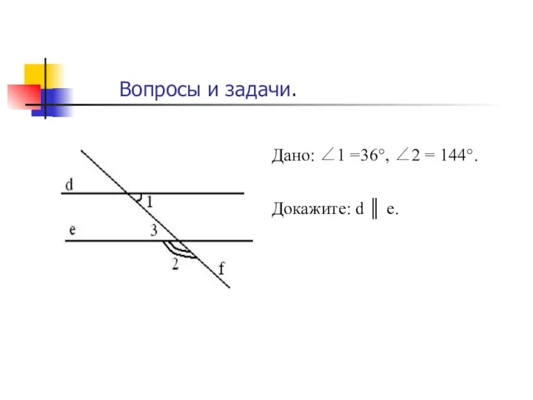 Дано: ∠1 =36°, ∠2 = 144°. Докажите: d ║ e. Вопросы и задачи.