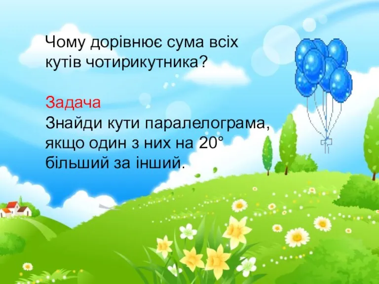 Чому дорівнює сума всіх кутів чотирикутника? Задача Знайди кути паралелограма,