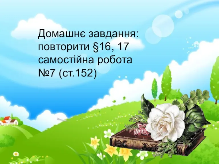 Домашнє завдання: повторити §16, 17 самостійна робота №7 (ст.152)