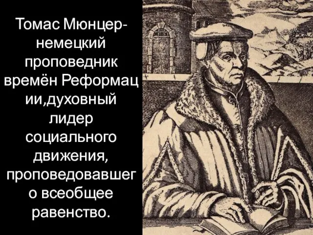 Томас Мюнцер-немецкий проповедник времён Реформации,духовный лидер социального движения, проповедовавшего всеобщее равенство.