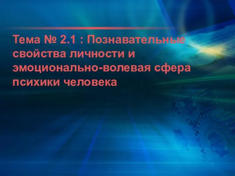 Тема № 2.1 : Познавательные свойства личности и эмоционально-волевая сфера психики человека