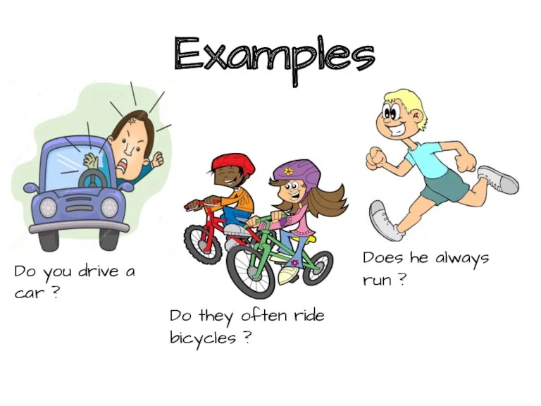 Examples Do you drive a car ? Do they often