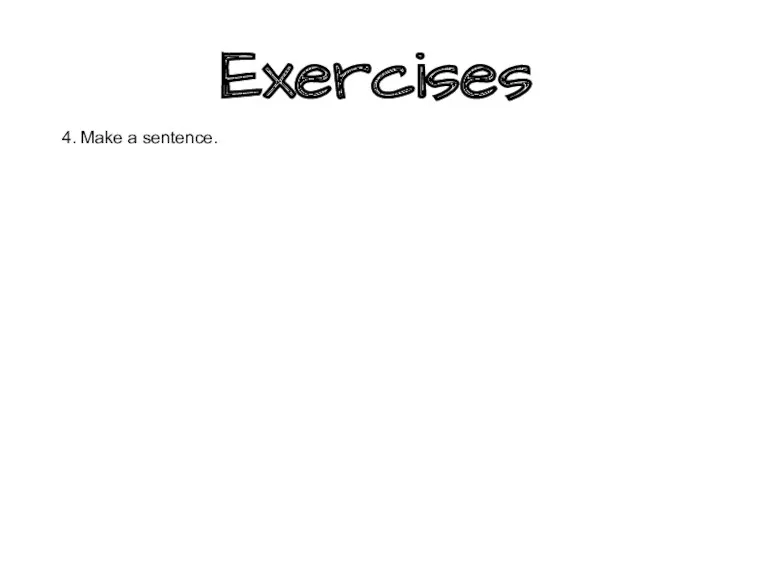 Exercises 4. Make a sentence.