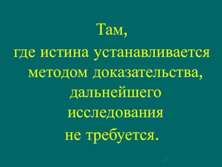 Там, где истина устанавливается методом доказательства, дальнейшего исследования не требуется. Джон Локк