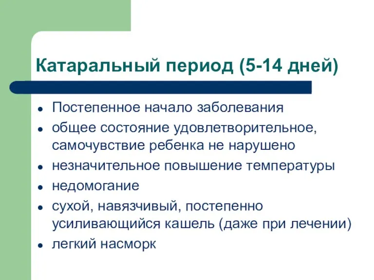 Катаральный период (5-14 дней) Постепенное начало заболевания общее состояние удовлетворительное,