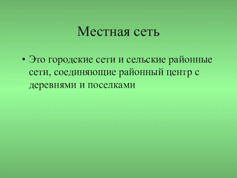 Местная сеть Это городские сети и сельские районные сети, соединяющие районный центр с деревнями и поселками