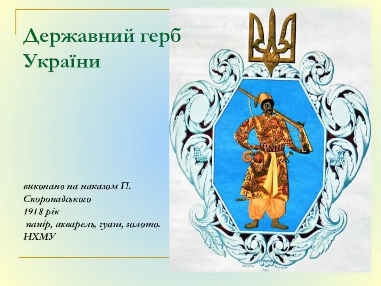 Державний герб України виконано на наказом П.Скоропадського 1918 рік папір, акварель, гуаш, золото. НХМУ