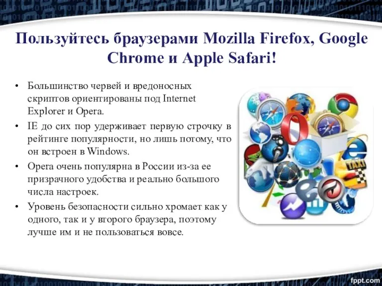 Пользуйтесь браузерами Mozilla Firefox, Google Chrome и Apple Safari! Большинство