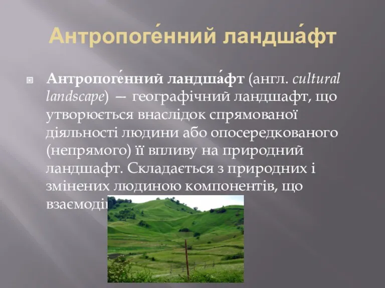 Антропоге́нний ландша́фт Антропоге́нний ландша́фт (англ. cultural landscape) — географічний ландшафт,