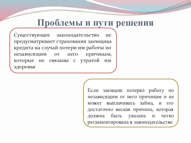 Проблемы и пути решения Существующее законодательство не предусматривает страхования заемщика