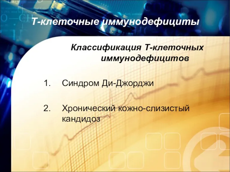 Т-клеточные иммунодефициты Классификация Т-клеточных иммунодефицитов Синдром Ди-Джорджи Хронический кожно-слизистый кандидоз