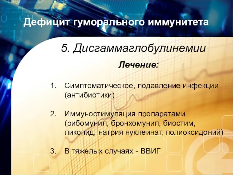 Дефицит гуморального иммунитета 5. Дисгаммаглобулинемии Лечение: Симптоматическое, подавление инфекции (антибиотики)