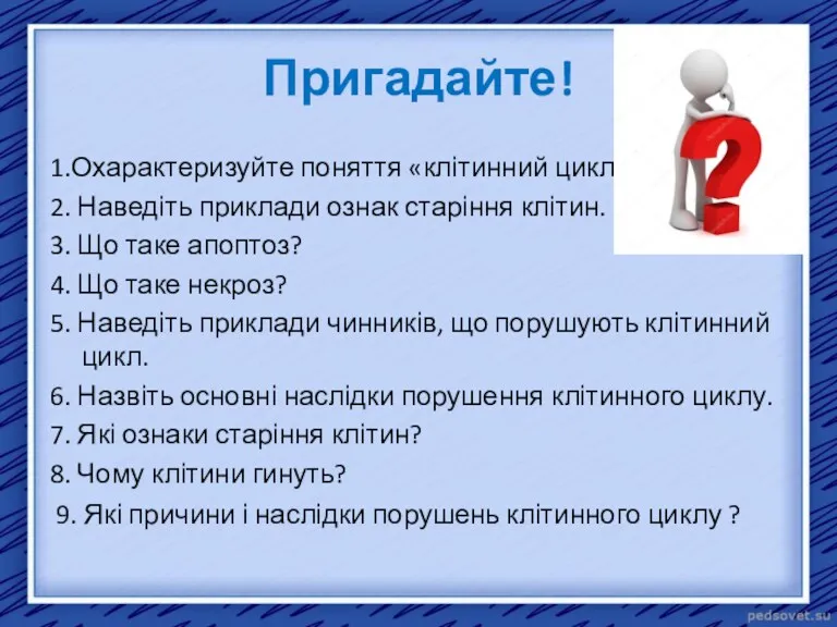 Пригадайте! 1.Охарактеризуйте поняття «клітинний цикл» 2. Наведіть приклади ознак старіння клітин. 3. Що