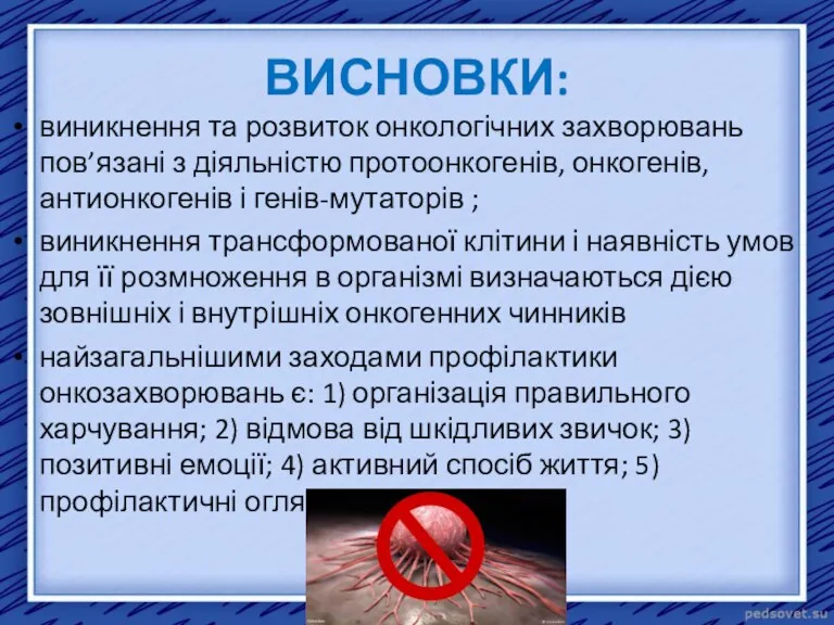 ВИСНОВКИ: виникнення та розвиток онкологічних захворювань пов’язані з діяльністю протоонкогенів, онкогенів, антионкогенів і