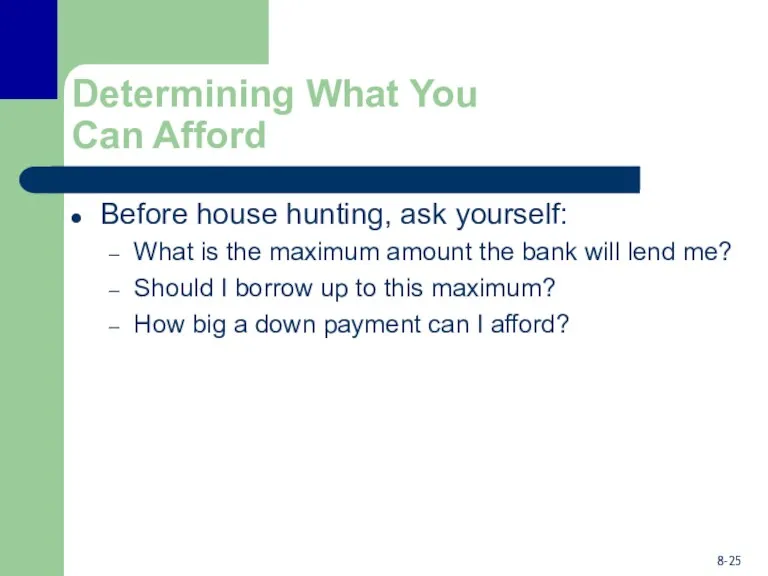 Determining What You Can Afford Before house hunting, ask yourself: What is the