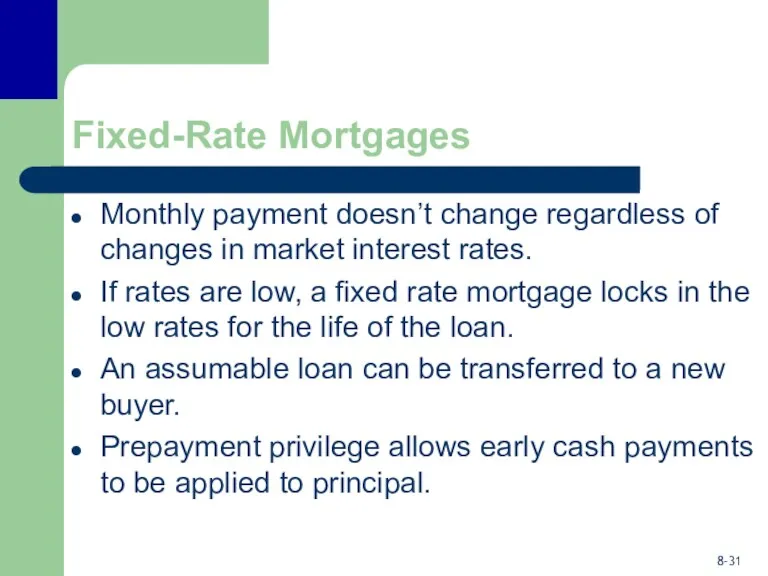 Fixed-Rate Mortgages Monthly payment doesn’t change regardless of changes in market interest rates.