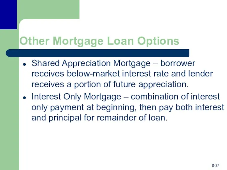 Other Mortgage Loan Options Shared Appreciation Mortgage – borrower receives below-market interest rate