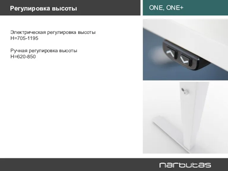 Электрическая регулировка высоты H=705-1195 Ручная регулировка высоты H=620-850 Регулировка высоты ONE, ONE+