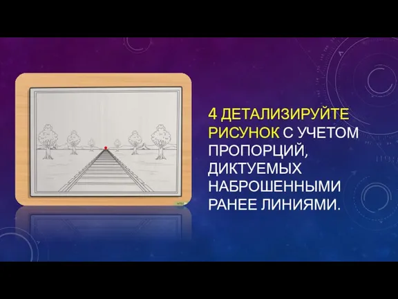 4 ДЕТАЛИЗИРУЙТЕ РИСУНОК С УЧЕТОМ ПРОПОРЦИЙ, ДИКТУЕМЫХ НАБРОШЕННЫМИ РАНЕЕ ЛИНИЯМИ.