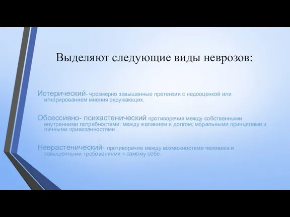 Выделяют следующие виды неврозов: Истерический- чрезмерно завышенные претензии с недооценкой