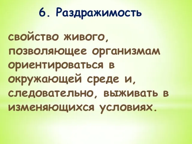 6. Раздражимость свойство живого, позволяющее организмам ориентироваться в окружающей среде и, следовательно, выживать в изменяющихся условиях.