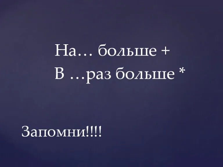 На… больше + В …раз больше * Запомни!!!!