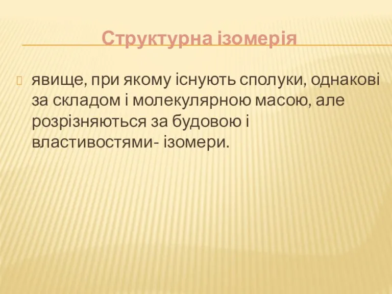 Структурна ізомерія явище, при якому існують сполуки, однакові за складом