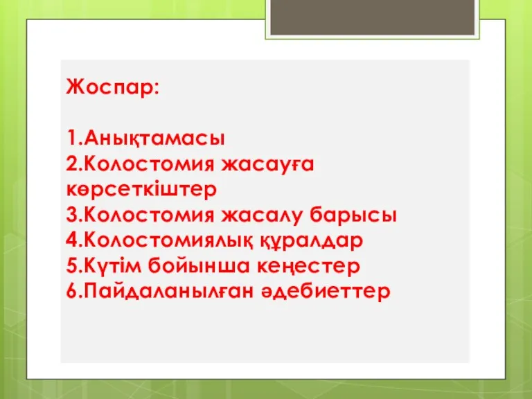 Жоспар: 1.Анықтамасы 2.Колостомия жасауға көрсеткіштер 3.Колостомия жасалу барысы 4.Колостомиялық құралдар 5.Күтім бойынша кеңестер 6.Пайдаланылған әдебиеттер