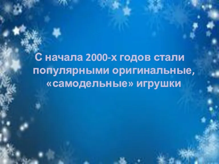 С начала 2000-х годов стали популярными оригинальные, «самодельные» игрушки