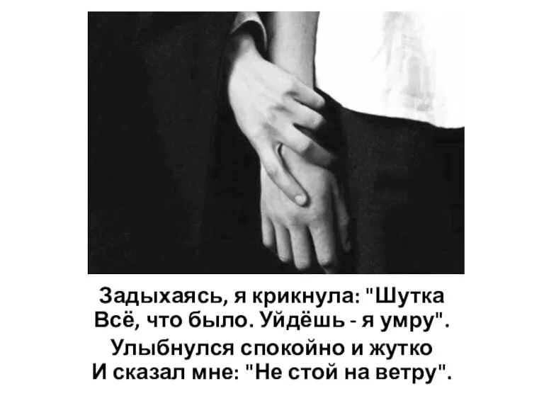 Задыхаясь, я крикнула: "Шутка Всё, что было. Уйдёшь - я умру". Улыбнулся спокойно