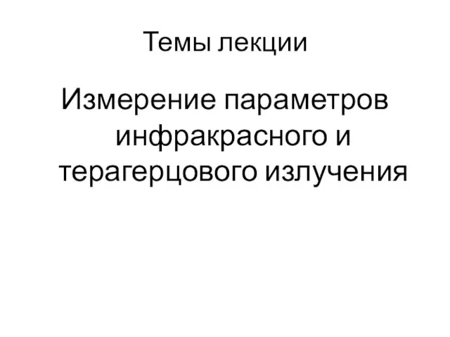 Темы лекции Измерение параметров инфракрасного и терагерцового излучения