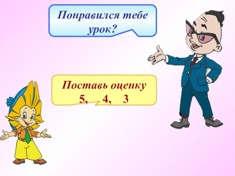 Поставь оценку 5, 4, 3 Понравился тебе урок?