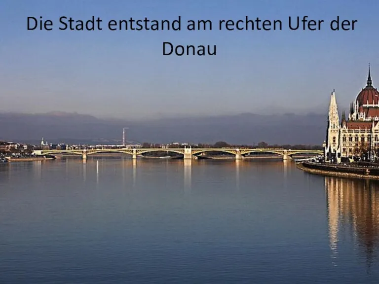 Die Stadt entstand am rechten Ufer der Donau