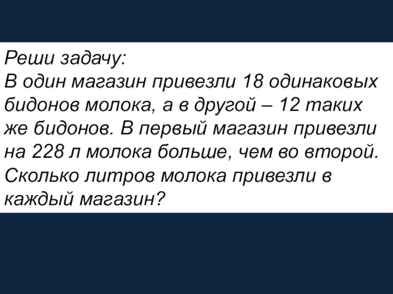 Реши задачу: В один магазин привезли 18 одинаковых бидонов молока,