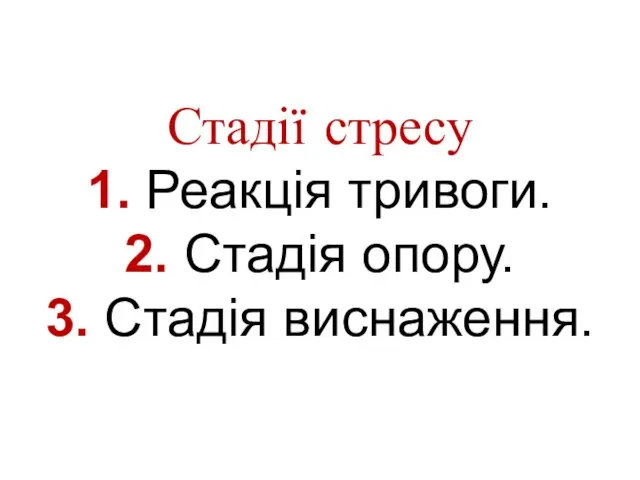 Стадії стресу 1. Реакція тривоги. 2. Стадія опору. 3. Стадія виснаження.