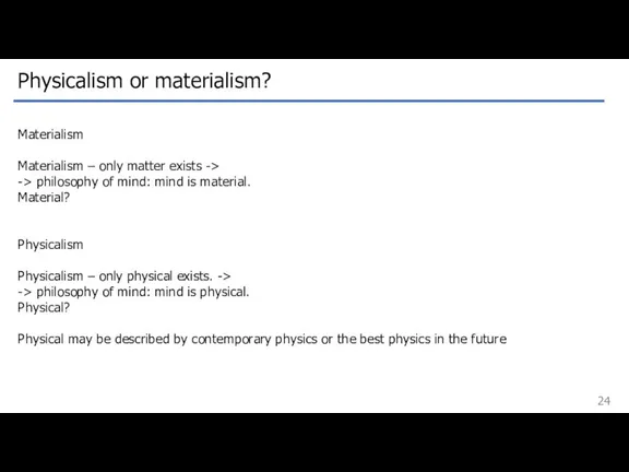 Physicalism or materialism? Materialism Materialism – only matter exists ->