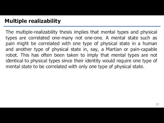 Multiple realizability The multiple-realizability thesis implies that mental types and