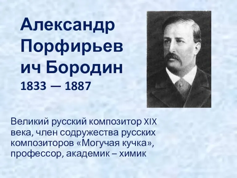 Александр Порфирьевич Бородин 1833 — 1887 Великий русский композитор XIX