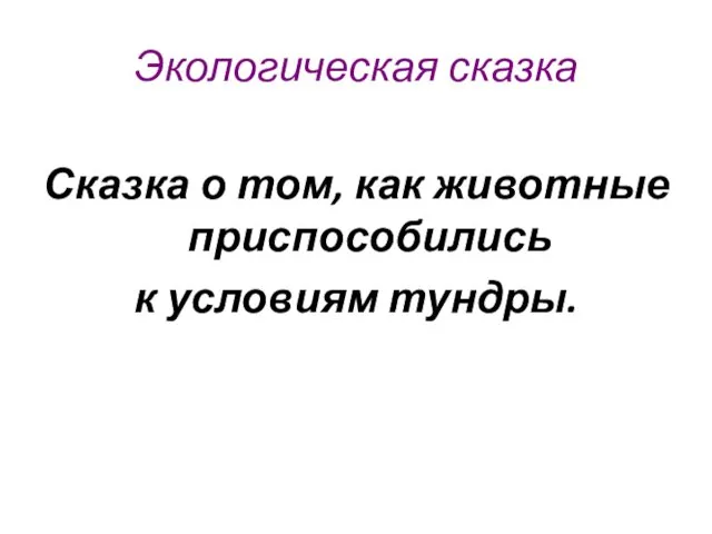 Экологическая сказка Сказка о том, как животные приспособились к условиям тундры.