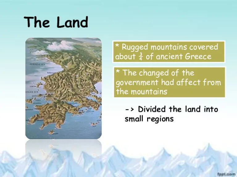 The Land * Rugged mountains covered about ¾ of ancient Greece * The