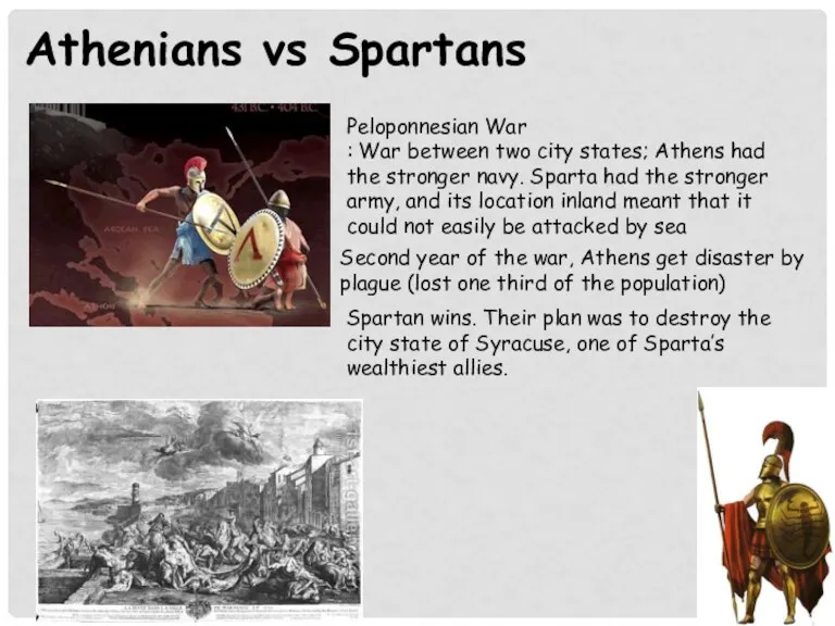 Athenians vs Spartans Peloponnesian War : War between two city states; Athens had