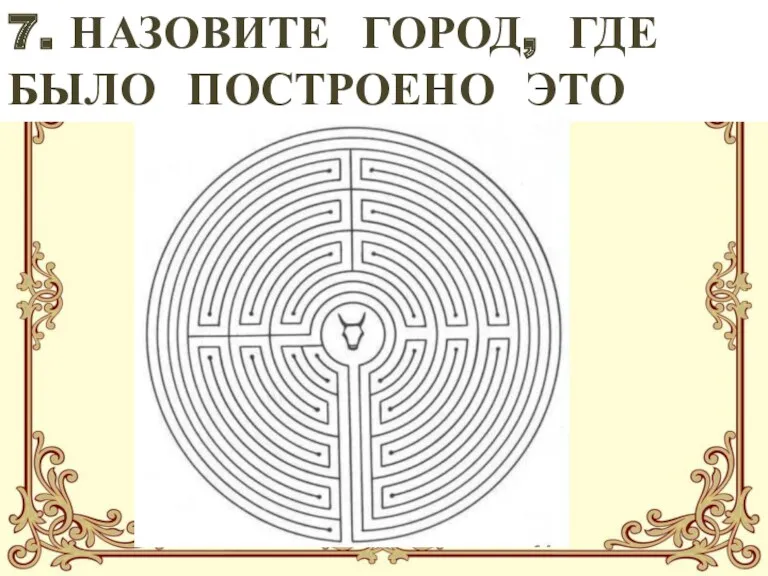 7. НАЗОВИТЕ ГОРОД, ГДЕ БЫЛО ПОСТРОЕНО ЭТО