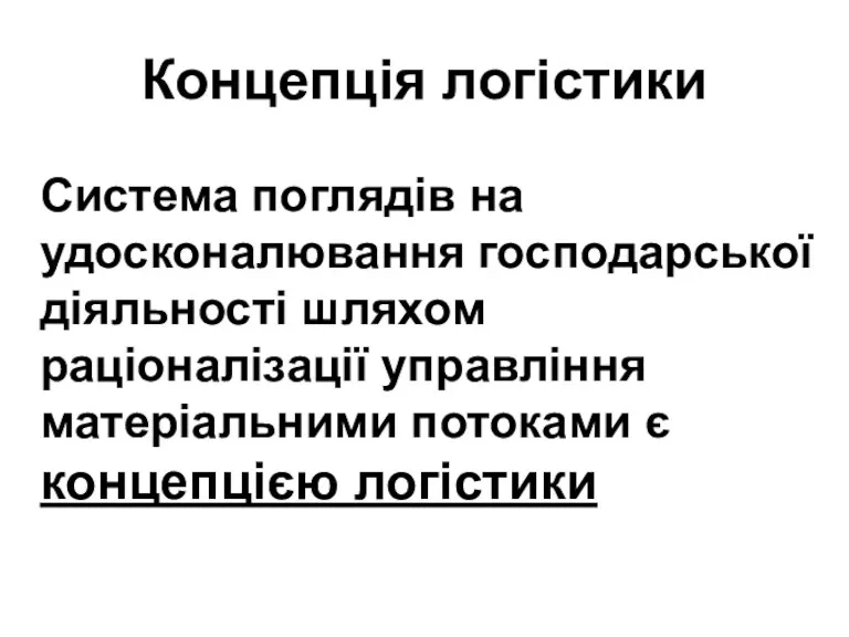 Концепція логістики Система поглядів на удосконалювання господарської діяльності шляхом раціоналізації управління матеріальними потоками є концепцією логістики