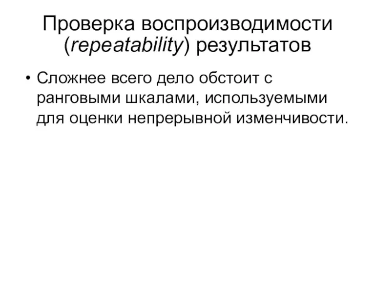 Проверка воспроизводимости (repeatability) результатов Сложнее всего дело обстоит с ранговыми шкалами, используемыми для оценки непрерывной изменчивости.