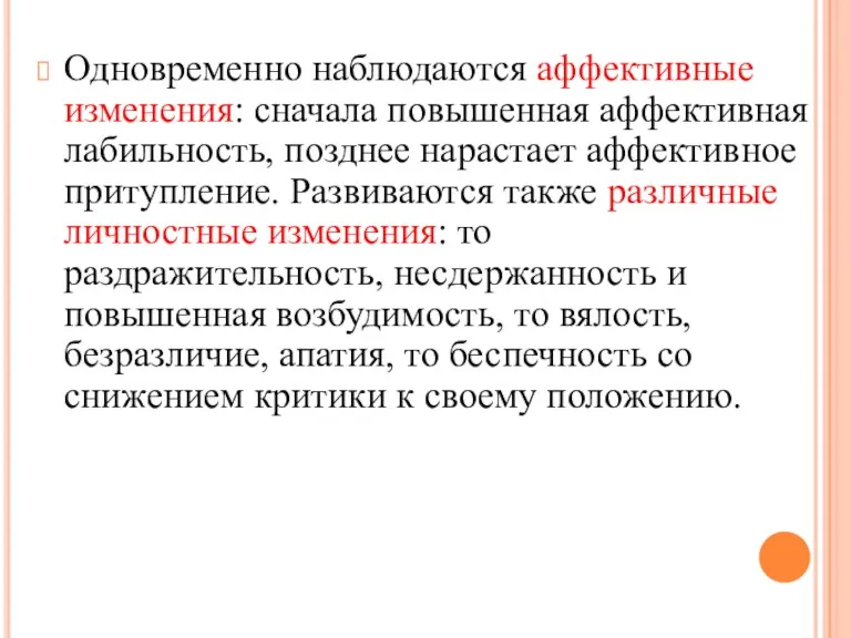 Одновременно наблюдаются аффективные изменения: сначала повышенная аффективная лабильность, позднее нарастает аффективное притупление. Развиваются