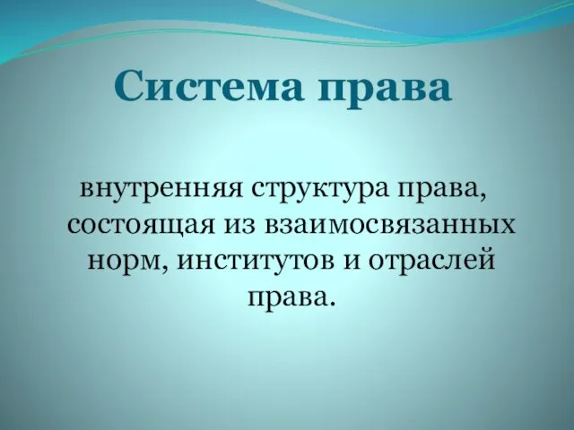 Система права внутренняя структура права, состоящая из взаимосвязанных норм, институтов и отраслей права.