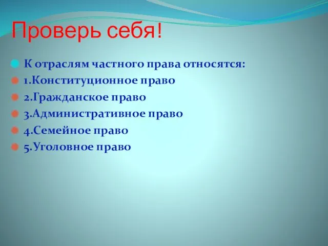 Проверь себя! К отраслям частного права относятся: 1.Конституционное право 2.Гражданское